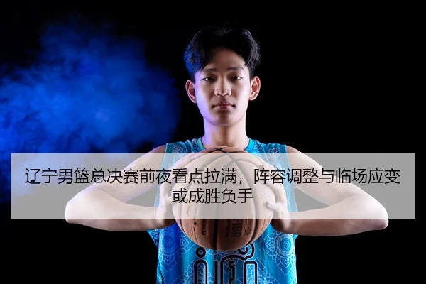 liao-ning-nan-lan-zong-jue-sai-qian-ye-kan-dian-la-man-zhen-rong-tiao-zheng-yu-lin-chang-ying-bian-huo-cheng-sheng-fu-2-626.jpg